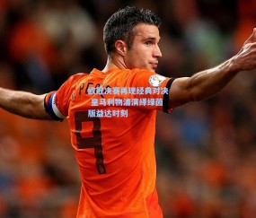 欧冠决赛再现经典对决 皇马利物浦演绎绿茵版益达时刻