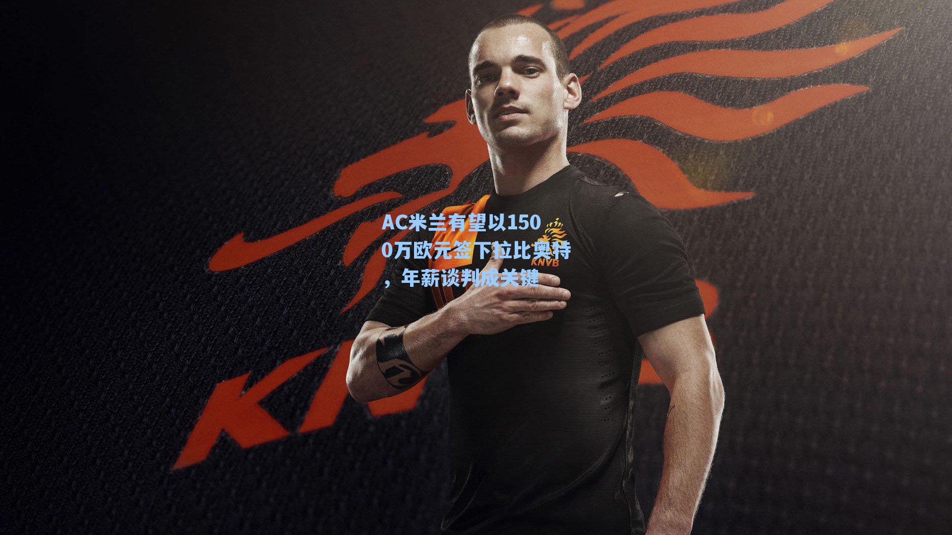 AC米兰有望以1500万欧元签下拉比奥特，年薪谈判成关键