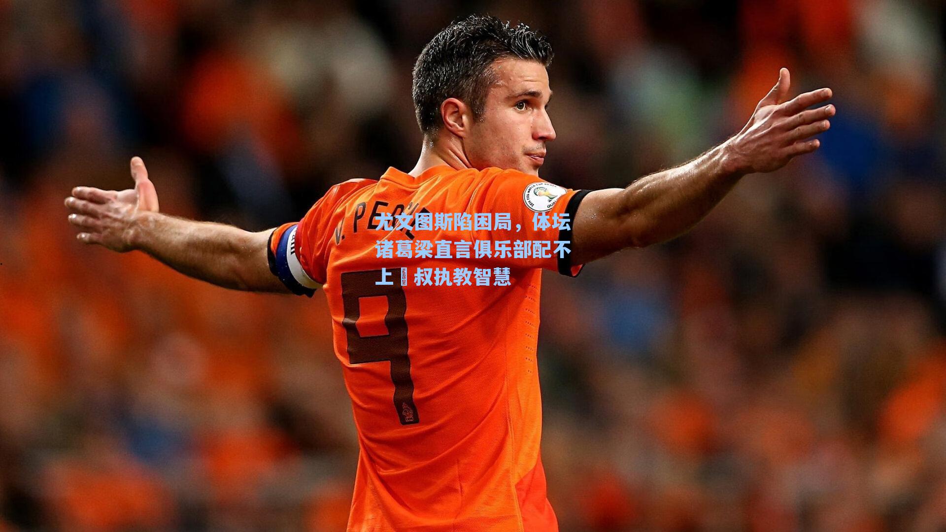 尤文图斯陷困局,体坛诸葛梁直言俱乐部配不上囧叔执教智慧