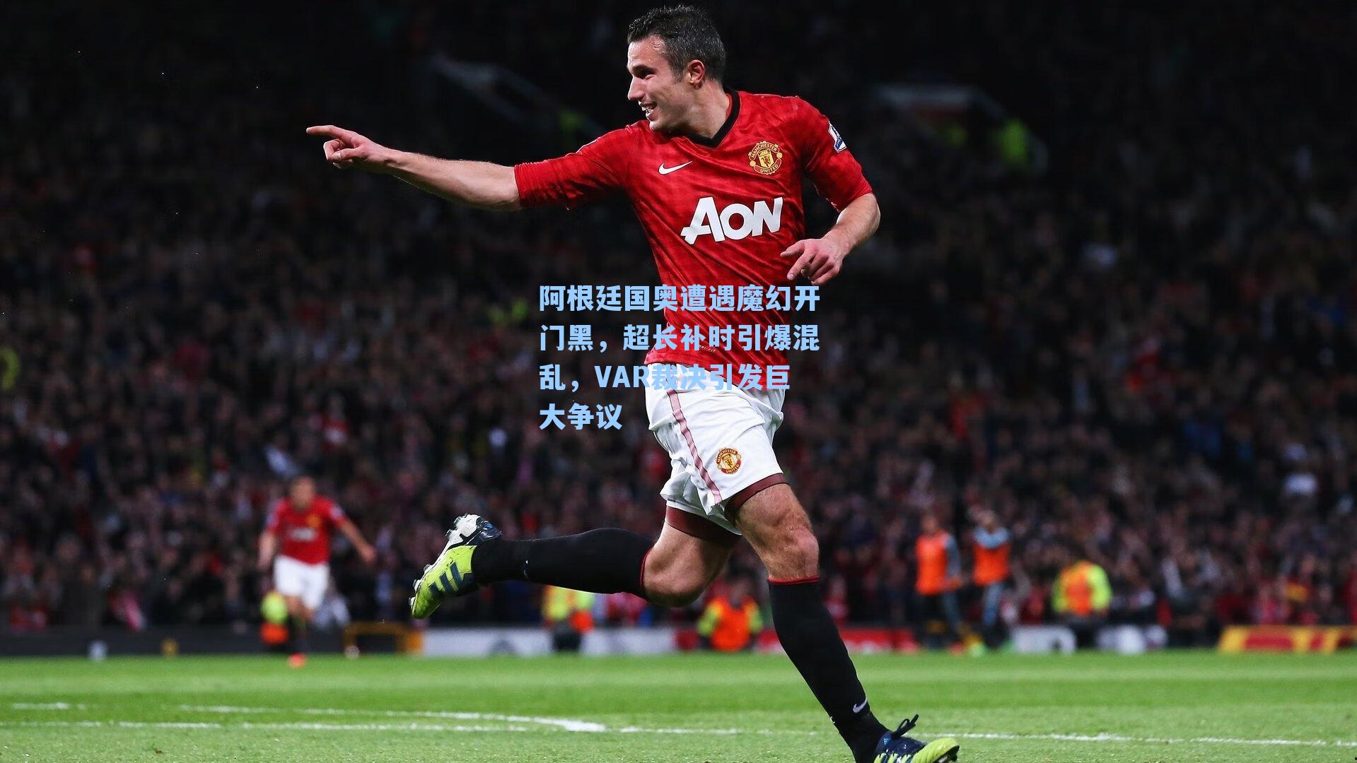 阿根廷国奥遭遇魔幻开门黑，超长补时引爆混乱，VAR裁决引发巨大争议