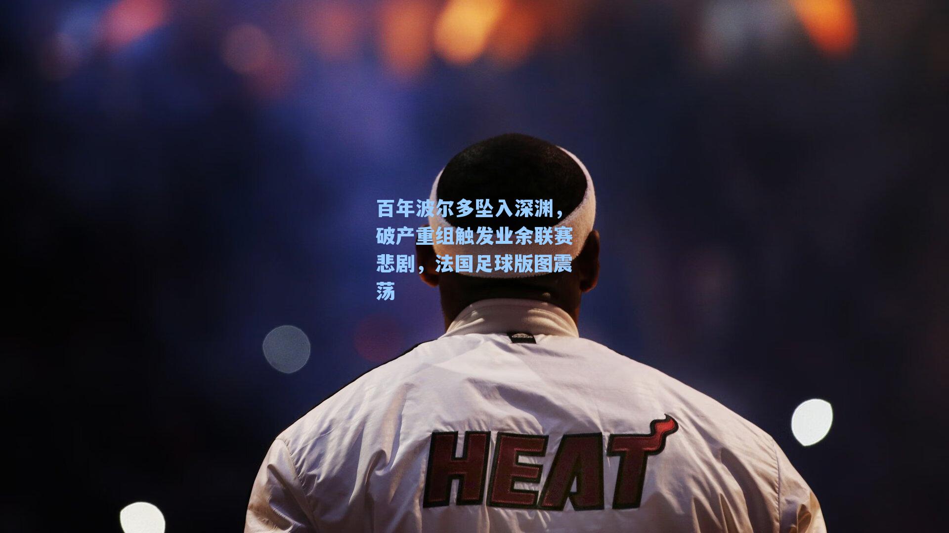 百年波尔多坠入深渊，破产重组触发业余联赛悲剧，法国足球版图震荡