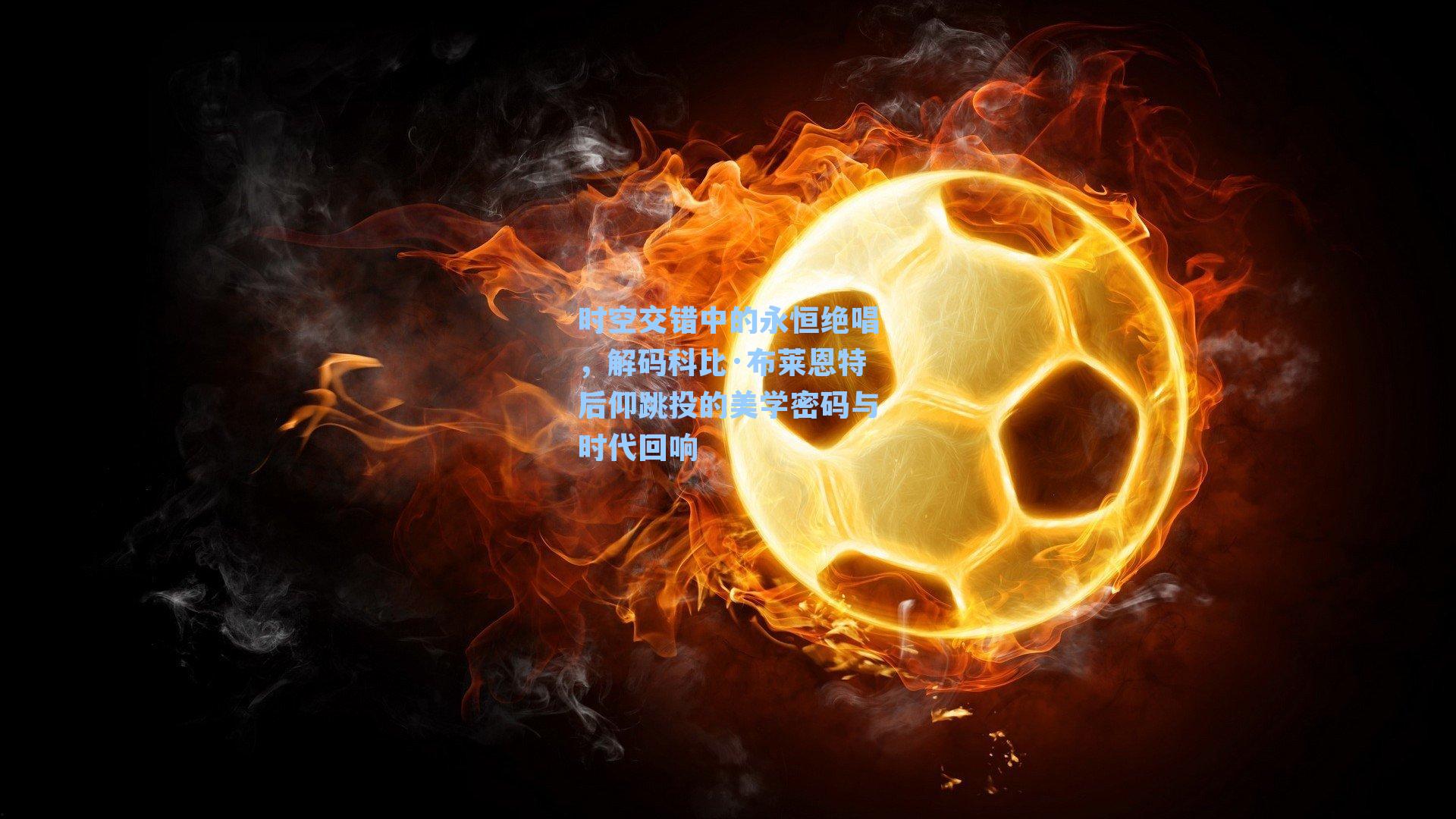 时空交错中的永恒绝唱,解码科比·布莱恩特后仰跳投的美学密码与时代回响