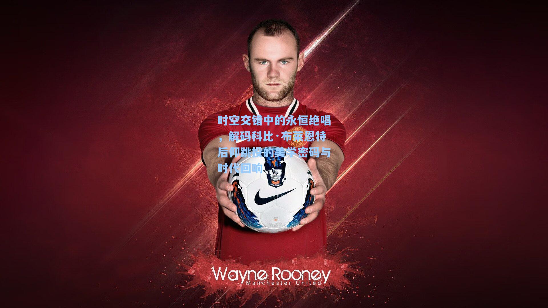 时空交错中的永恒绝唱,解码科比·布莱恩特后仰跳投的美学密码与时代回响