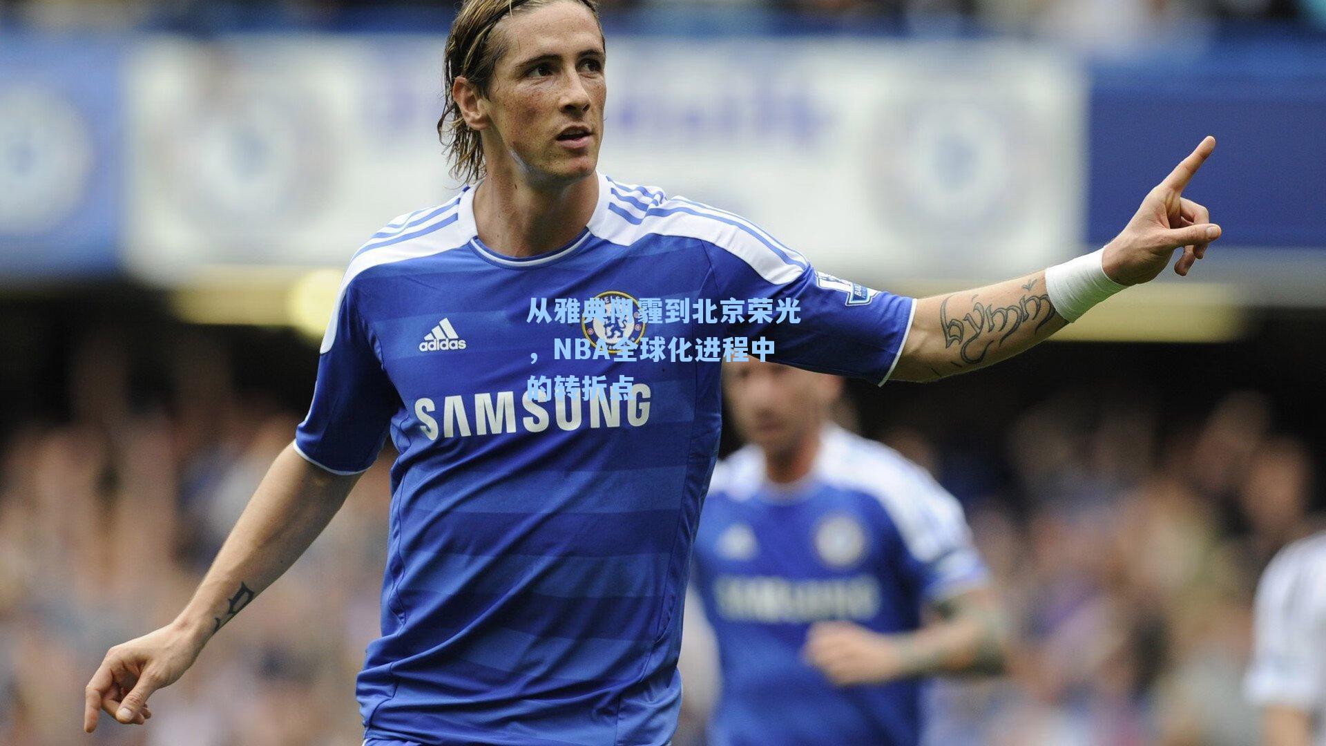 从雅典阴霾到北京荣光,NBA全球化进程中的转折点