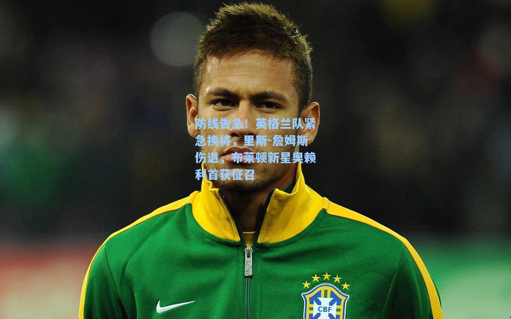 防线告急！英格兰队紧急换将，里斯-詹姆斯伤退，布莱顿新星奥赖利首获征召