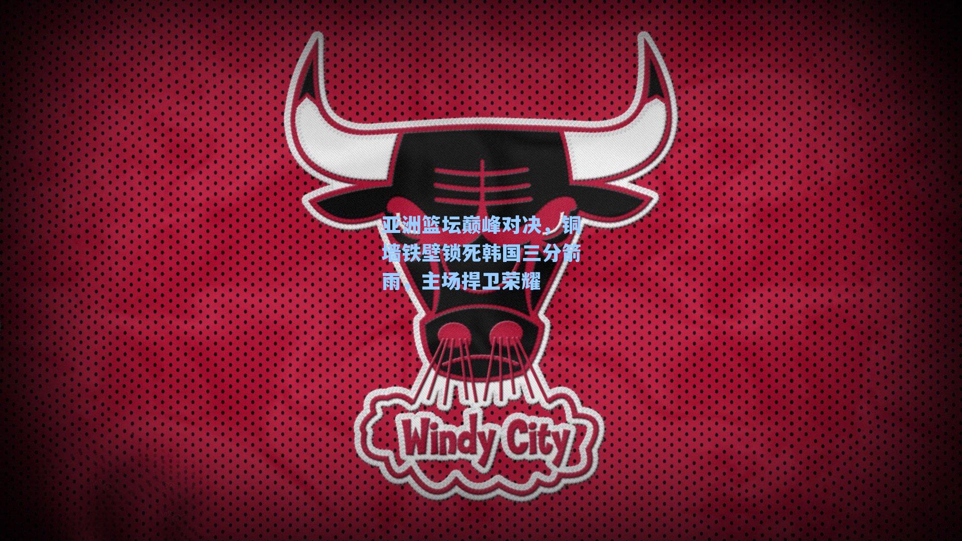 亚洲篮坛巅峰对决，铜墙铁壁锁死韩国三分箭雨，主场捍卫荣耀