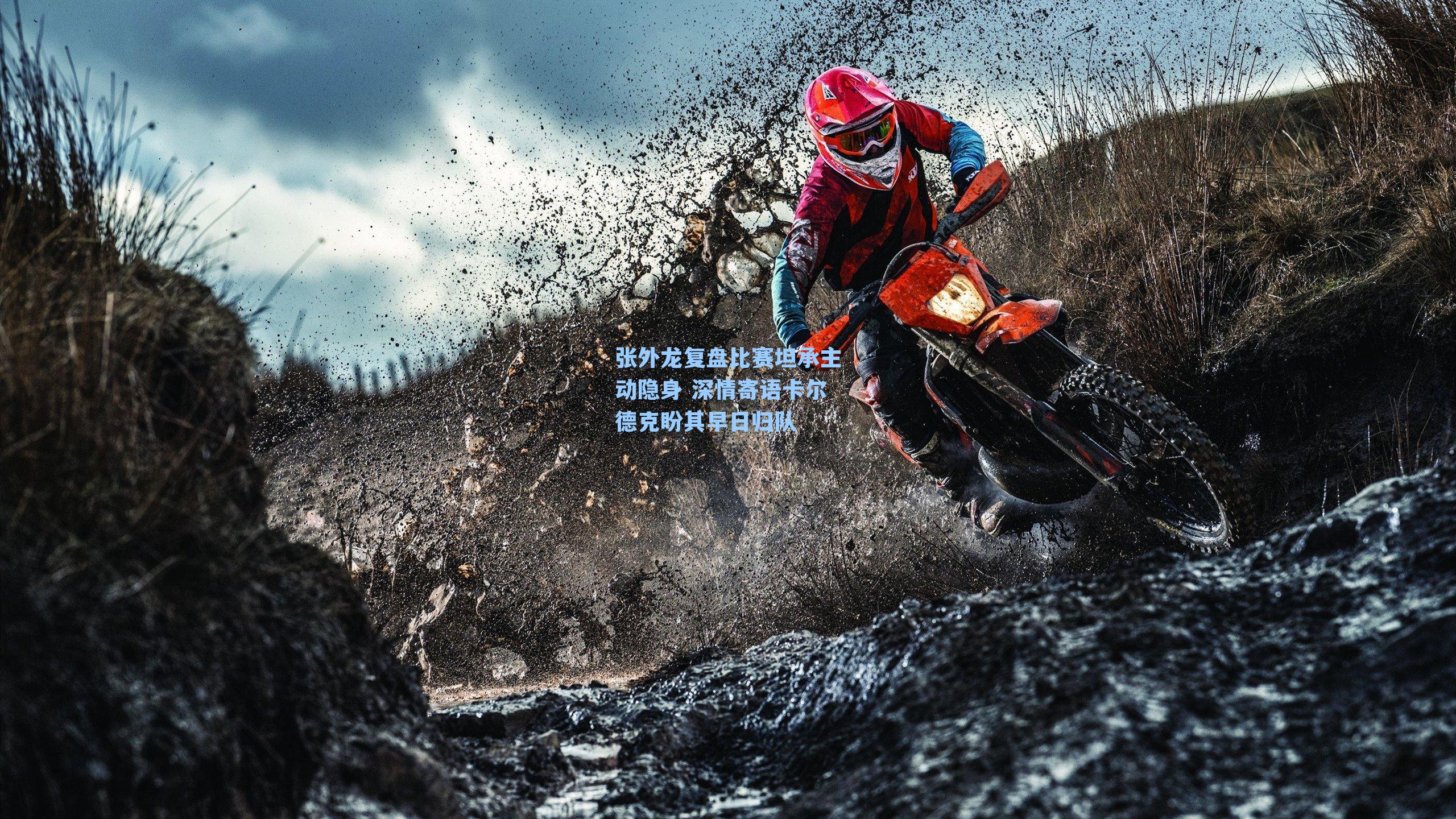 张外龙复盘比赛坦承主动隐身 深情寄语卡尔德克盼其早日归队