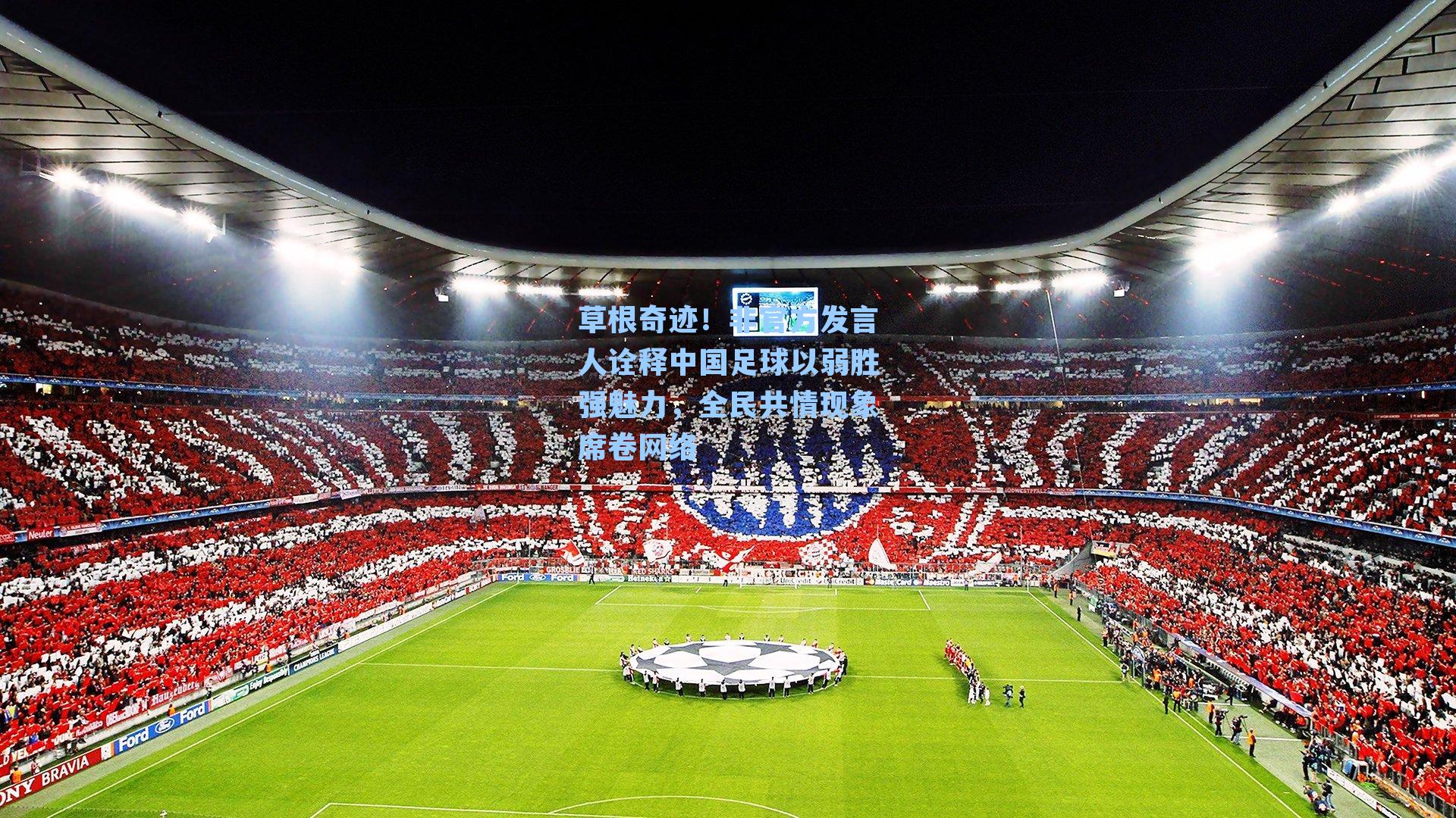 草根奇迹!非官方发言人诠释中国足球以弱胜强魅力,全民共情现象席卷网络