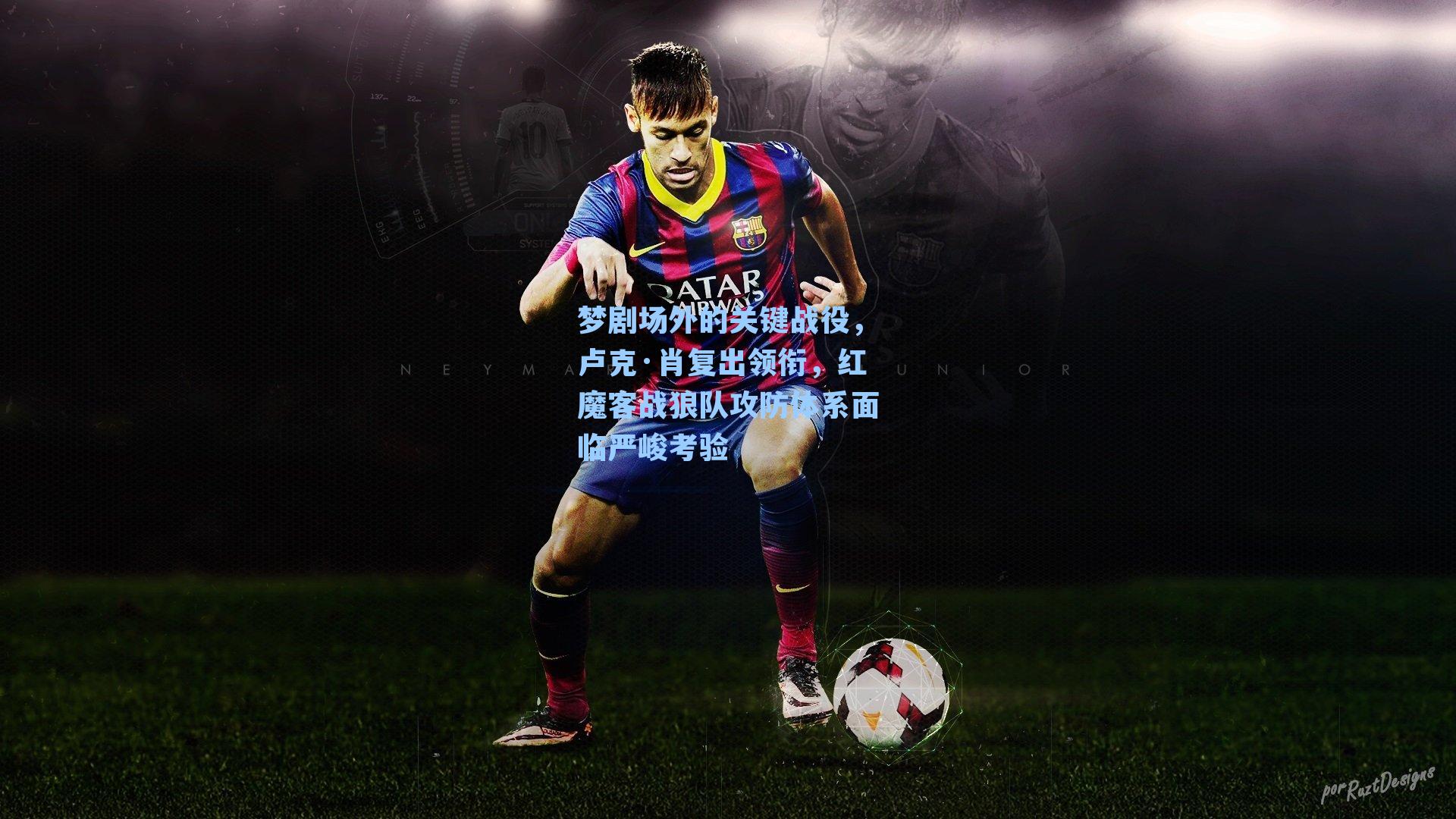 梦剧场外的关键战役，卢克·肖复出领衔，红魔客战狼队攻防体系面临严峻考验