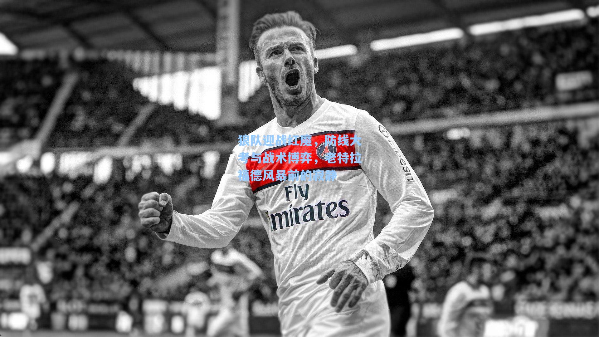 狼队迎战红魔,防线大考与战术博弈,老特拉福德风暴前的寂静