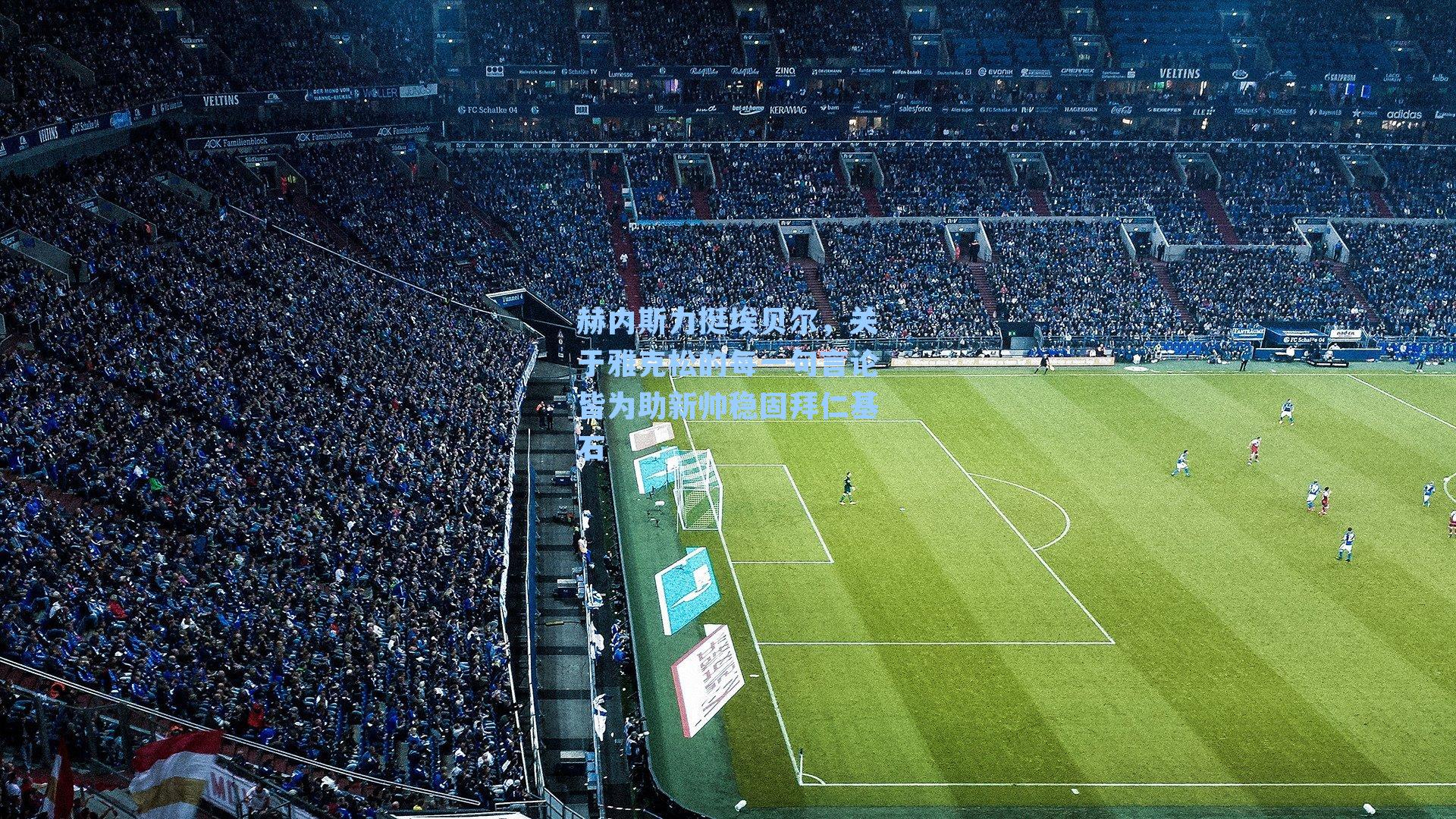 赫内斯力挺埃贝尔，关于雅克松的每一句言论皆为助新帅稳固拜仁基石