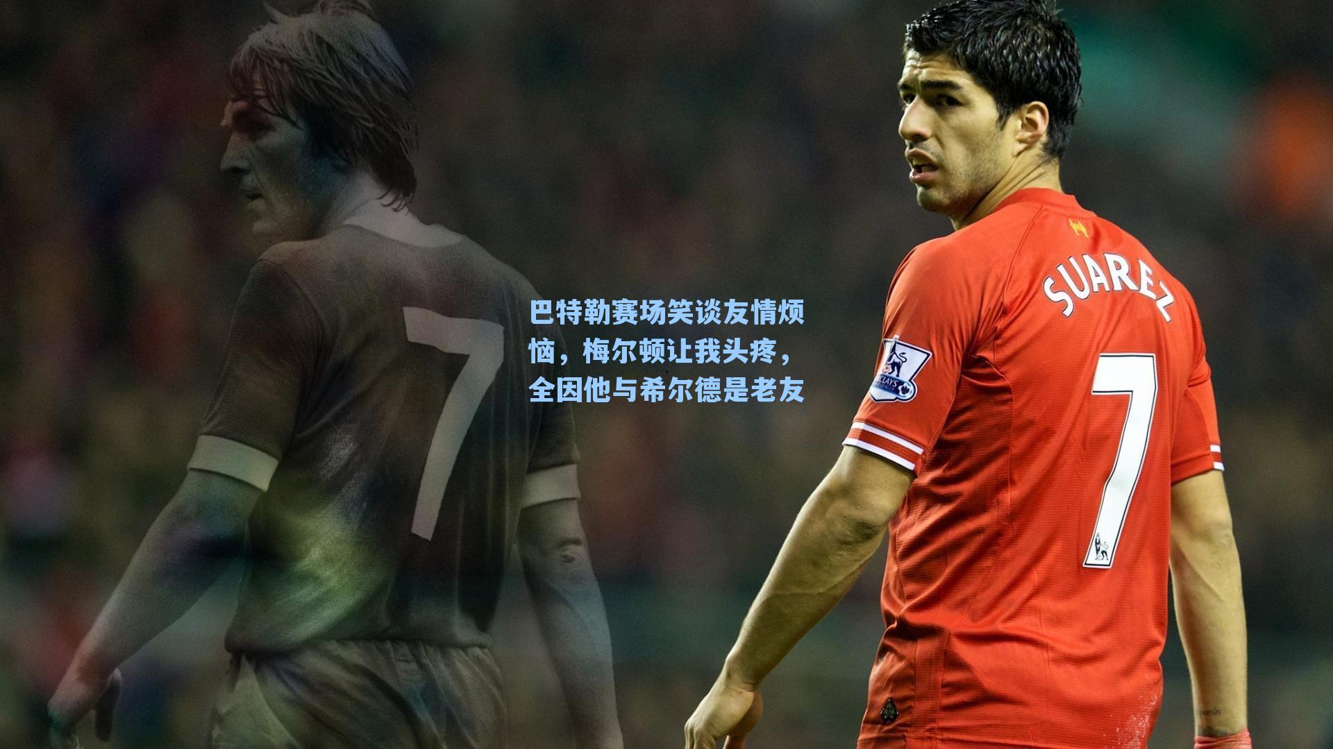 巴特勒赛场笑谈友情烦恼，梅尔顿让我头疼，全因他与希尔德是老友